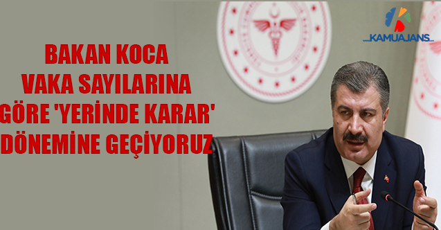 Bakan Koca: Vaka Sayılarına Göre 'Yerinde Karar' Dönemine Geçiyoruz