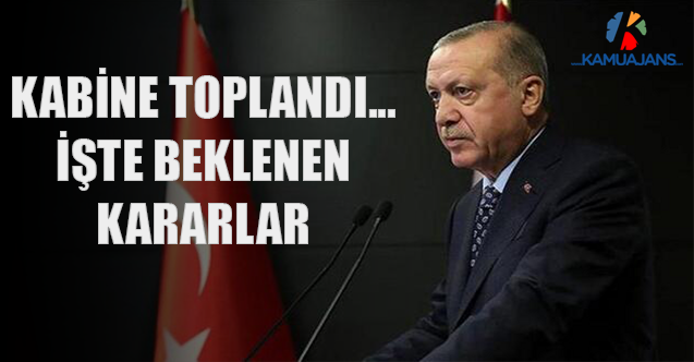 Kabine Toplandı... İşte Beklenen Kararlar