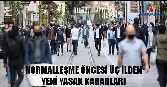 Normalleşme Öncesi Üç İlden Yeni Yasak Kararları