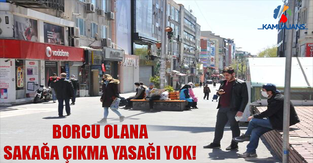 Borcu Olana Sakağa Çıkma Yasağı Yok!
