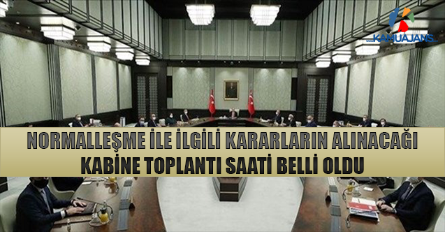 Normalleşme İle İlgili Kararların Alınacağı Kabine Toplantı Saati Belli Oldu