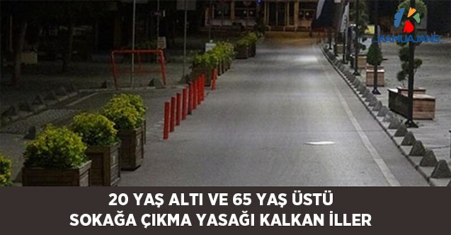 20 Yaş Altı ve 65 Yaş Üstü Sokağa Çıkma Yasağı Kalkan İller