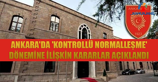 Ankara'da 'Kontrollü Normalleşme' Dönemine İlişkin Kararlar Açıklandı