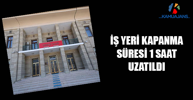 Valilik Duyurdu! İş Yeri Kapanma Süresi 1 Saat Uzatıldı