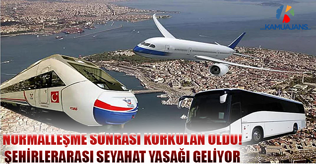 Normalleşme Sonrası Korkulan Oldu! Şehirlerarası Seyahat Yasağı Geliyor