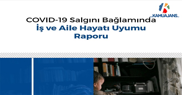 "Covid-19 Bağlamında İş ve Aile Hayatı Uyumu" Başlıklı Rapor Kamuoyuna Sunuldu