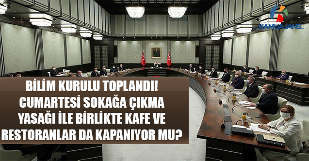 Bilim Kurulu Toplandı! Cumartesi Sokağa Çıkma Yasağı İle Birlikte Kafe Ve Restoranlar Da Kapanıyor Mu?