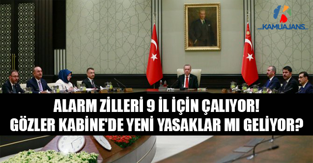 Alarm Zilleri 9 İl İçin Çalıyor! Gözler Kabine'de Yeni Yasaklar Mı Geliyor?