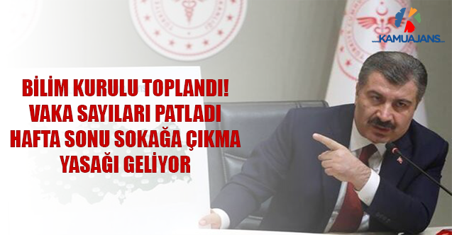 Bilim Kurulu Toplandı! Vaka Sayıları Patladı Hafta Sonu Sokağa Çıkma Yasağı Geliyor