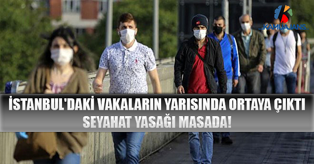 İstanbul'daki Vakaların Yarısında Ortaya Çıktı, Seyahat Yasağı Masada!