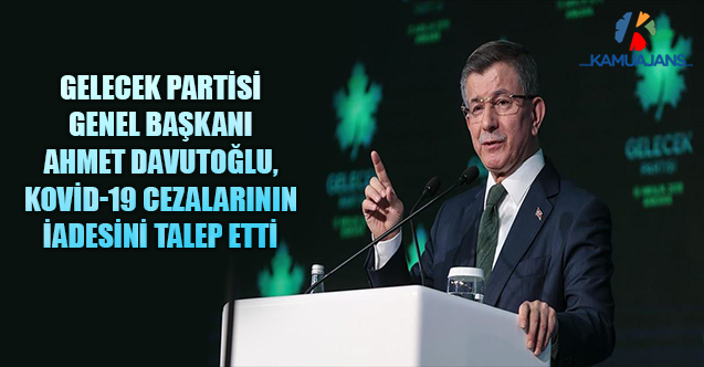 Gelecek Partisi Genel Başkanı Ahmet Davutoğlu, Kovid-19 Cezalarının İadesini Talep Etti