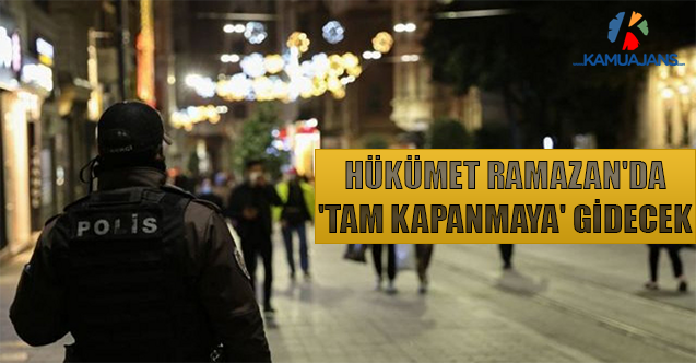 Hükümet Ramazan'da 'Tam Kapanmaya' Gidecek