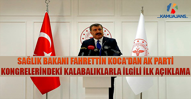 Sağlık Bakanı Fahrettin Koca'dan AK Parti Kongrelerindeki Kalabalıklarla İlgili İlk Açıklama
