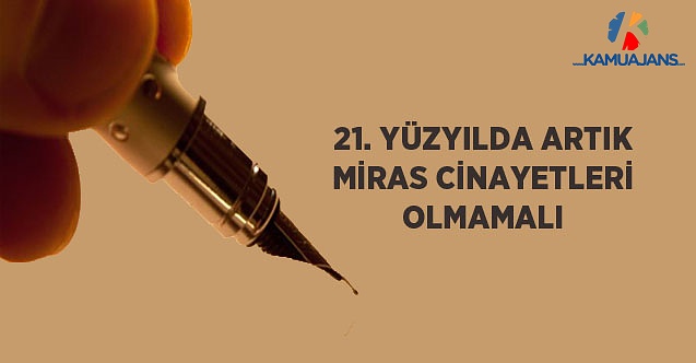 21. Yüzyılda Artık Miras Cinayetleri Olmamalı