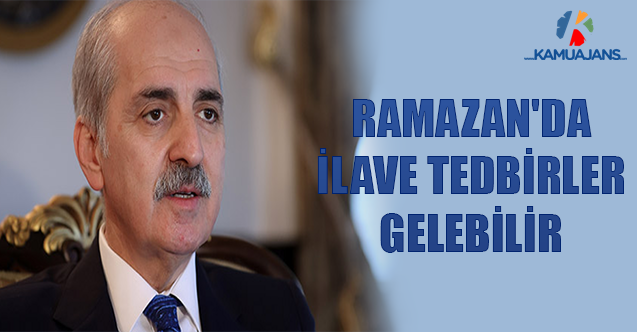 Numan Kurtulmuş: Ramazan'da İlave Tedbirler Gelebilir
