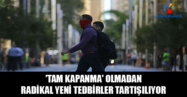 'Tam Kapanma' Olmadan Radikal Yeni Tedbirler Tartışılıyor