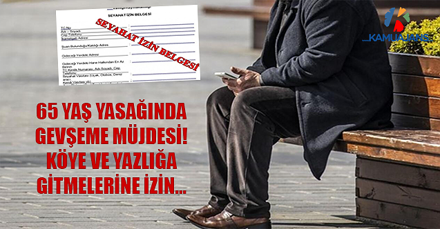 65 Yaş Yasağında Gevşeme Müjdesi! Köye Ve Yazlığa Gitmelerine İzin...