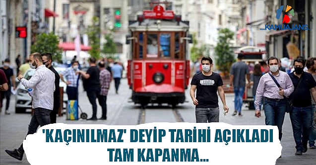 'Kaçınılmaz' Deyip Tarihi Açıkladı: Tam Kapanma...