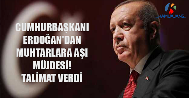Cumhurbaşkanı Erdoğan'dan Muhtarlara Aşı Müjdesi! Talimat Verdi