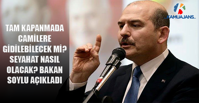 Tam Kapanmada Camilere Gidilebilecek Mi, Seyahat Nasıl Olacak? Bakan Soylu Açıkladı
