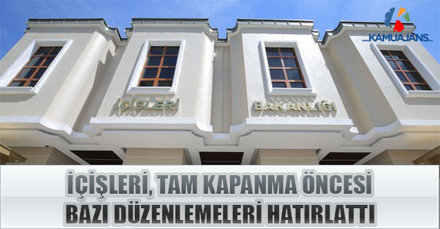 İçişleri, Tam Kapanma Öncesi Bazı Düzenlemeleri Hatırlattı