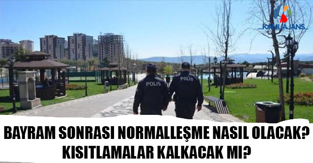 Bayram Sonrası Normalleşme Nasıl Olacak? Kısıtlamalar Kalkacak Mı?