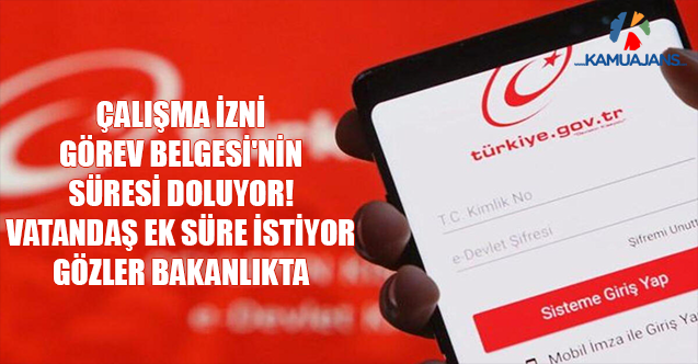 Çalışma İzni Görev Belgesi'nin Süresi Doluyor! Vatandaş Ek Süre İstiyor Gözler Bakanlıkta