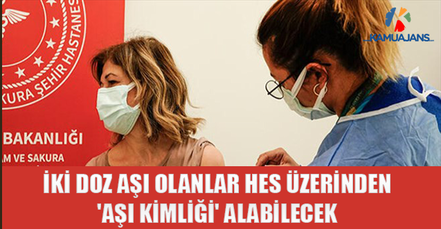 İki Doz Aşı Olanlar HES Üzerinden 'Aşı Kimliği' Alabilecek