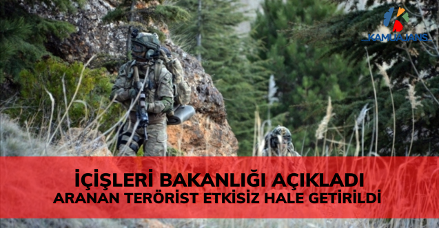 İçişleri Bakanlığı: Aranan Terörist Etkisiz Hale Getirildi