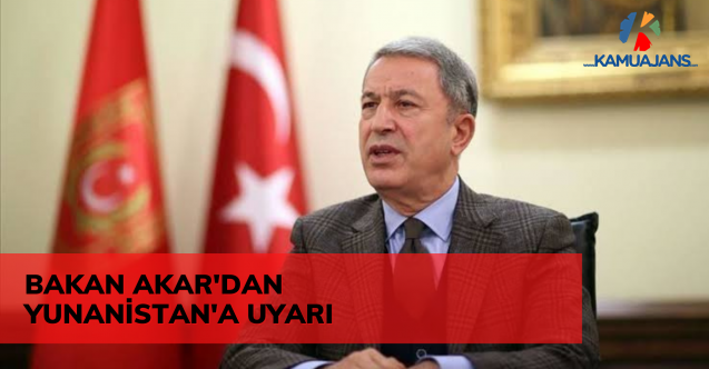 Milli Savunma Bakanı Hulusi Akar Yunanistan'ı Uyardı