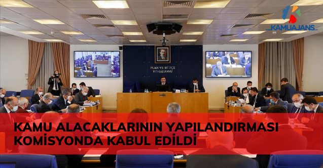 Kamu Alacaklarının Yapılandırması Komisyonda Kabul Edildi
