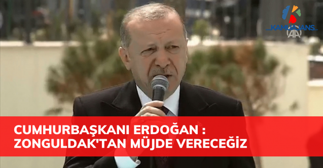 Cumhurbaşkanı Erdoğan: Bugün Zonguldak'tan bir müjde vereceğiz