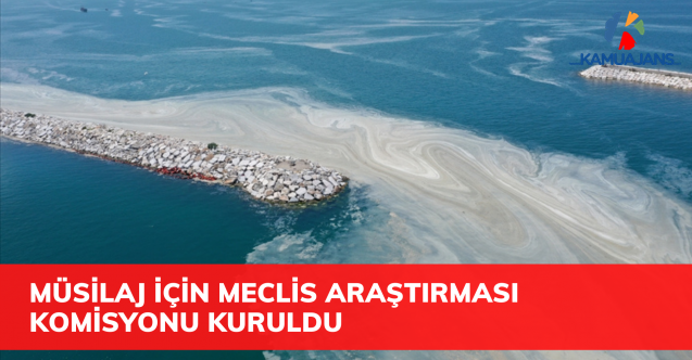 Müsilaj için Meclis Araştırması Komisyonu kuruldu