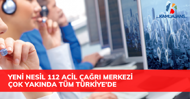 Yeni Nesil 112 Acil Çağrı Merkezi Çok Yakında Tüm Türkiye'de