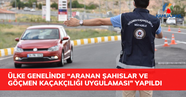 Ülke Genelinde “Aranan Şahıslar ve Göçmen Kaçakçılığı Uygulaması” Gerçekleştirildi