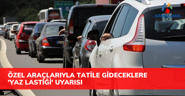Özel araçlarıyla tatile gideceklere 'yaz lastiği' uyarısı