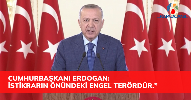 Cumhurbaşkanı Erdogan : “İstikrarın tesisinin önündeki en büyük engellerden biri terördür.”