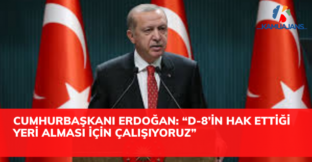 Cumhurbaşkanı Erdoğan: “D-8’in Uluslararası Müesseseler İçinde Hak Ettiği Yeri Alması İçin Çalışmalarımızı Sürdürüyoruz”