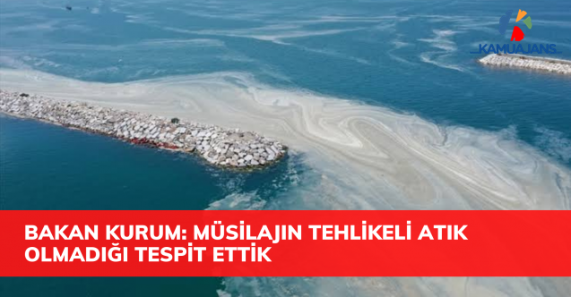Bakan Kurum: Müsilajın tehlikeli atık olmadığı veya toksik özellik göstermediğini tespit ettik