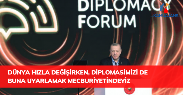 Dünya hızla değişirken, devletler arası ilişkilere bakışımızı ve diplomasimizi de buna uyarlamak mecburiyetindeyiz