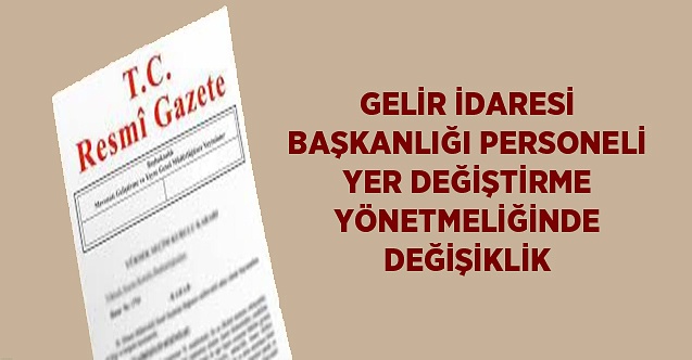 Gelir İdaresi Başkanlığı Personeli Yer Değiştirme Yönetmeliğinde Değişiklik (13 Temmuz 2021)