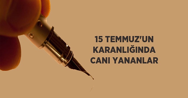15 Temmuz’un Karanlığında Canı Yananlar