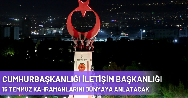 Cumhurbaşkanlığı İletişim Başkanlığı 15 Temmuz Şehitlerinin Kahramanlığını Dünyaya Anlatacak