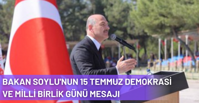 Bakan Süleyman Soylu'nun 15 Temmuz Demokrasi ve Milli Birlik Günü Mesajı