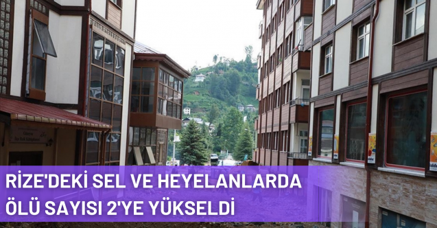 Rize'deki Sel ve Heyelanlarda Ölü Sayısı 2'ye Yükseldi