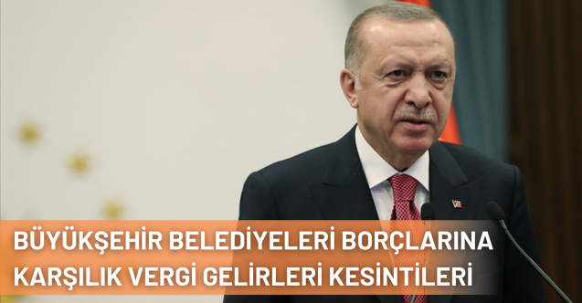 Büyükşehir Belediyeleri Borçlarına Karşılık Genel Bütçe Vergi Gelirleri Paylarından Yapılacak Kesintiler
