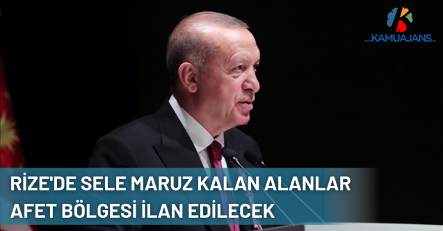Cumhurbaşkanı Erdoğan: Rize'de Sele Maruz Kalan Alanlar Afet Bölgesi İlan Edilecek