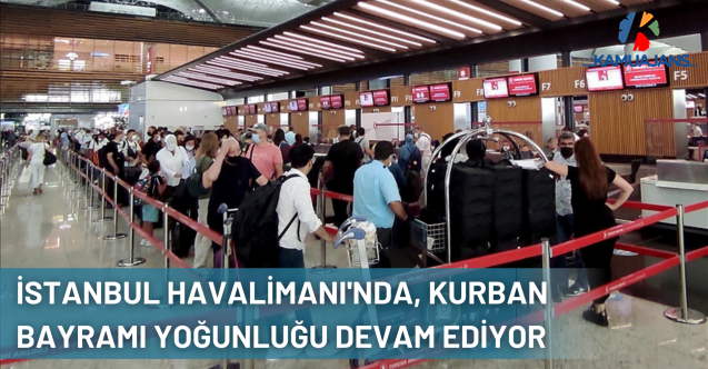 İstanbul Havalimanı'nda, Kurban Bayramı Yoğunluğu Devam Ediyor