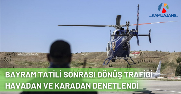 Bayram Tatili Sonrası Dönüş Trafiği Havadan ve Karadan Denetlendi