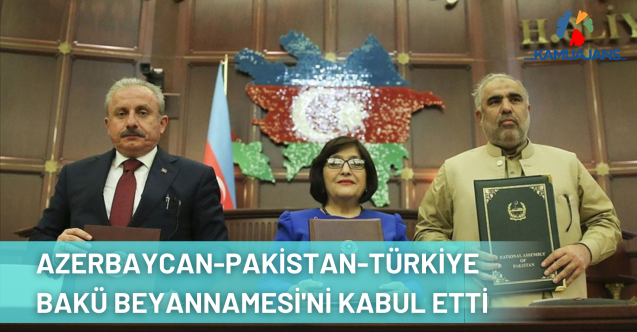 Azerbaycan-Pakistan-Türkiye parlamento başkanları Bakü Beyannamesi'ni kabul etti